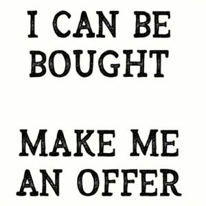 Make me an offer I can be bought